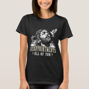 Disappointments All Of You Jesus Christian Religio T-Shirt