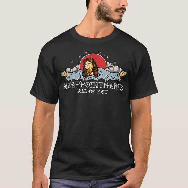Disappointments All Of You Jesus Christian Sarcast T-Shirt (Front)