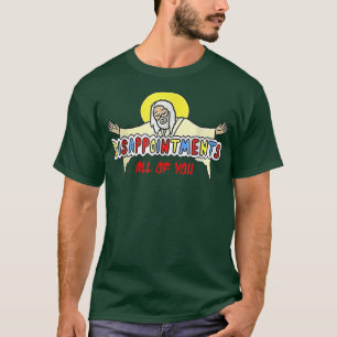 Disappointments All of You Jesus T-Shirt