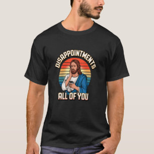 Disappointments All You Jesus Christian Catholic R T-Shirt