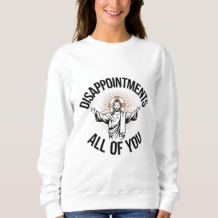 Disappointments Sarcastic All Of You Christian  Sweatshirt