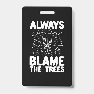 Disc Golf Always Blame The Trees ID Badge