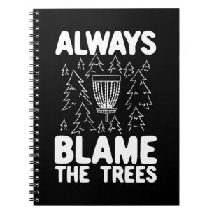 Disc Golf Always Blame The Trees Notebook