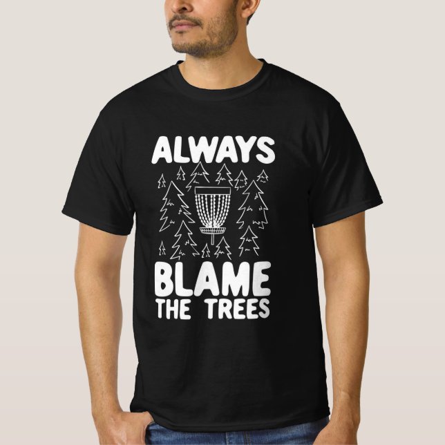 Disc Golf Always Blame The Trees T-Shirt (Front)