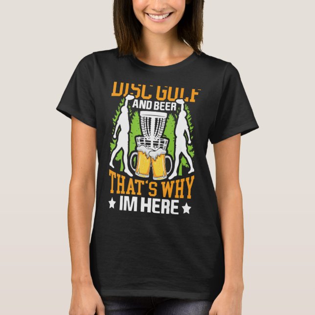 Disc Golf And Beer That's Why I'm Here Disc Golf T-Shirt (Front)