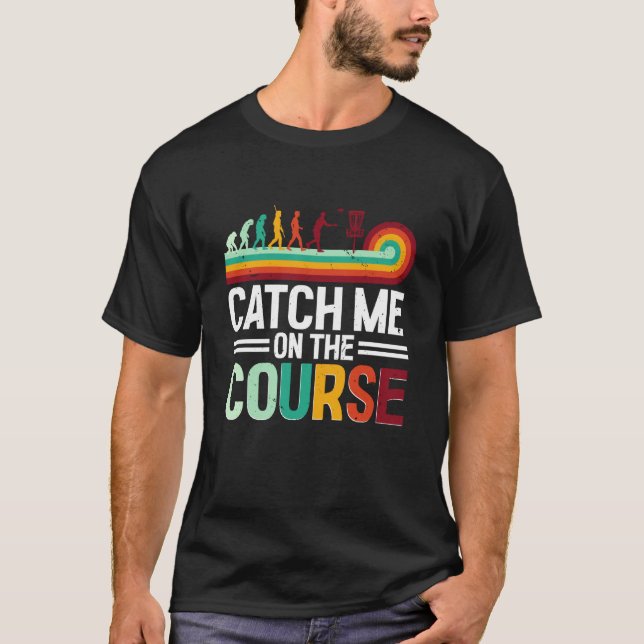 Disc Golf Catch Me On The Course T-Shirt (Front)
