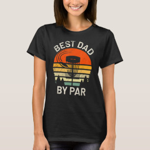 Disc Golf Dad Best Dad By Par Father's Day Disc Fr T-Shirt