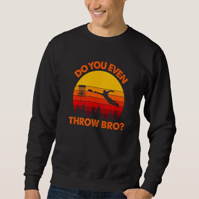 Disc Golf Do You Even Throw Bro Retro Frisbee Golf Sweatshirt (Front)