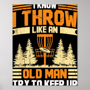 Disc Golf I Know I Throw Like An Old Man Try To Ke Poster