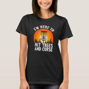 Disc Golf I'm Here To Hit Trees And Curse T-Shirt