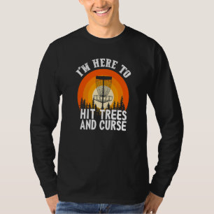 Disc Golf I'm Here To Hit Trees And Curse T-Shirt