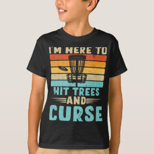Disc Golf I'm Just Here To Hit Trees And Curse Dis T-Shirt