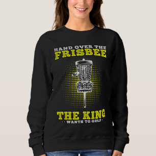 Disc Golf King want to Golf Discgolf Discgolfer Sweatshirt