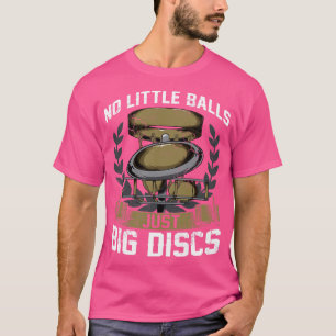 Disc Golf No Little Balls Just Big Discs T-Shirt