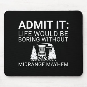 Disc Golf Player - Admit It Life Would Be Boring Mouse Pad