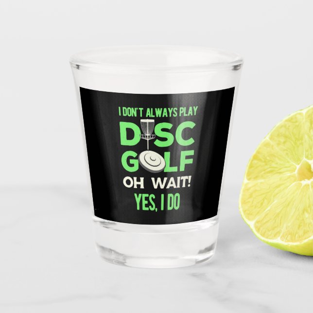 Disc Golf Player | I Do Not Always Play Disc Golf Shot Glass (Front)