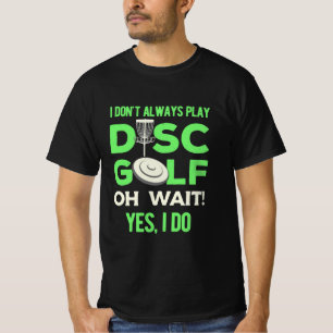 Disc Golf Player   I Do Not Always Play Disc Golf T-Shirt