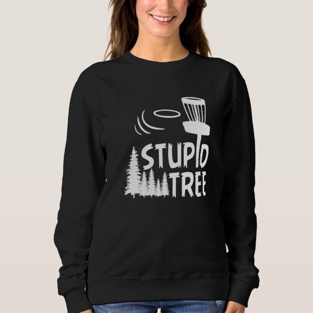 Disc Golf Stupid Tree  Disc Golf  4 Sweatshirt (Front)