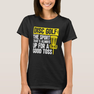Disc Golf the sport that s always up for a good to T-Shirt
