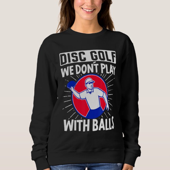 Disc Golf We Dont Play Balls Frisbee Golf Disc Gol Sweatshirt (Front)