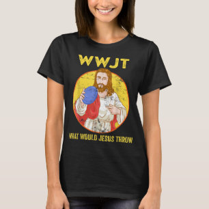 Disc Golf What Would Jesus Throw Frisbee Golf T-Shirt
