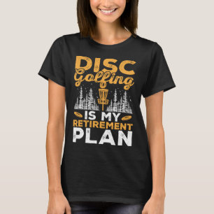 Disc Golfing Is My Retirement Plan Disc Golf Playe T-Shirt