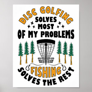 Disc Golfing Solves Most Of My Problems Fishing Fr Poster