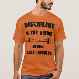 DISCIPLINE IS THE BRIDGE T-Shirt