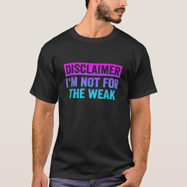 Disclaimer I m Not For The Weak Funny  T-Shirt (Front)