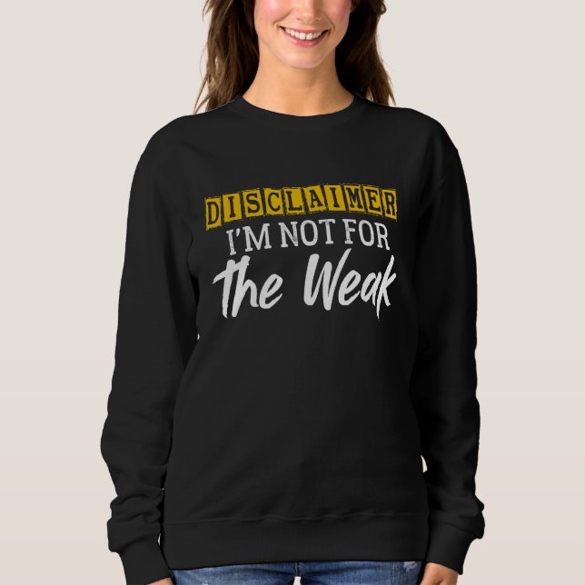 Disclaimer I'm Not For The Weak Funny Saying Sweatshirt (Front)