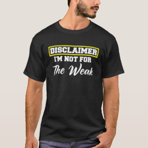 Disclaimer I'm Not For The Weak Funny Saying T-Shirt