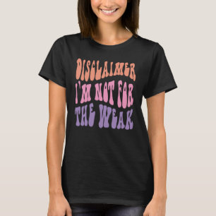 Disclaimer I'm Not For The Weak  Quote  1 T-Shirt