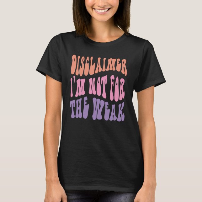Disclaimer I'm Not For The Weak  Quote  1 T-Shirt (Front)