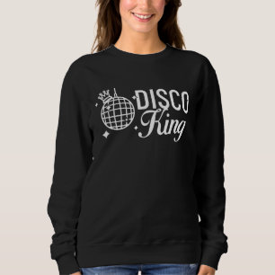Disco King Music Light Ball Party Night Dancing Cl Sweatshirt