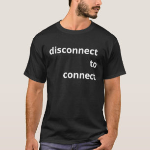 DISCONNECT TO CONNECT  Hiatus, offline, Social con T-Shirt