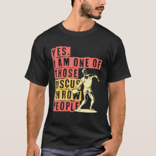 Discus Thrower Yes I am one of those discus throw T-Shirt