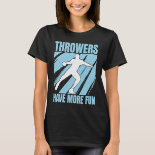 Discus Throwers Have More Fun Discus Throwing 1 T-Shirt