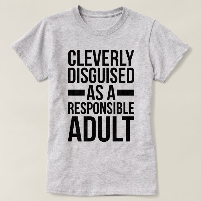 Disguised Responsible Adult Funny Quote T-Shirt (Design Front)