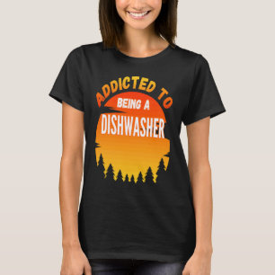 Dishwasher Addicted to Dishwasher T-Shirt