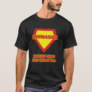 Dishwasher Because Chefs Need Heroes Too T-Shirt