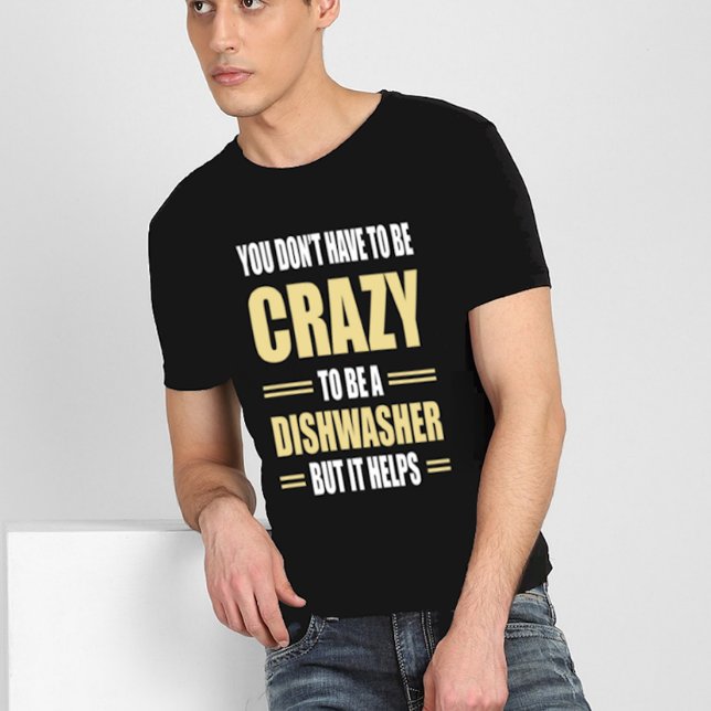 Dishwasher Being Crazy Helps T-Shirt (Creator Uploaded)