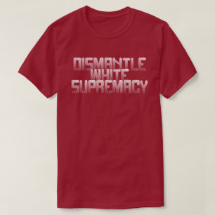 Dismantle White Supremacy T-Shirt