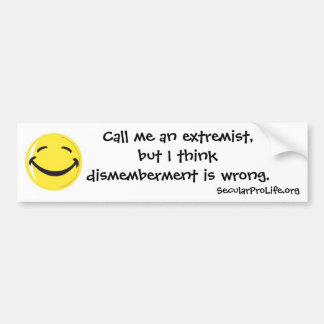 Dismemberment is Wrong. Bumper Sticker