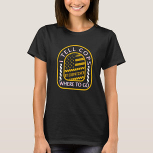 Dispatcher 911 I Tell Cops Where To Go Yellow Line T-Shirt