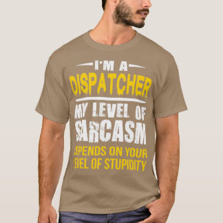Dispatcher Gift Funny Sarcastic Saying T-Shirt