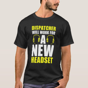 Dispatcher Will Work For A New Headset Operator D T-Shirt