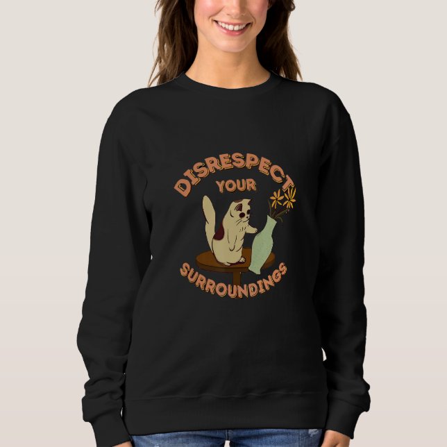 Disrespect Your Environment  Cat Sweatshirt (Front)