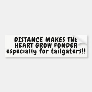 Distance makes me fonder of Tailgaters Bumper Sticker