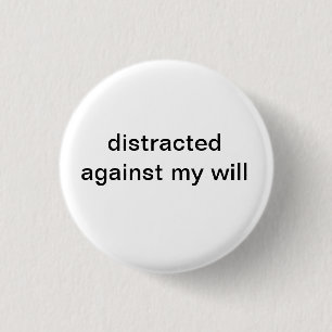 distracted against my will 3 cm round badge