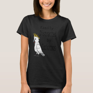 Distracted By Cockatoos Cockatiel Parrot Ironic Qu T-Shirt